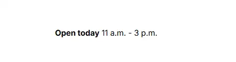 A screenshot showing "Open today 11 a.m. - 3 p.m."
